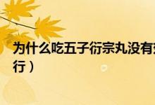 為什么吃五子衍宗丸沒有效果（為什么越吃五子衍宗丸越不行）