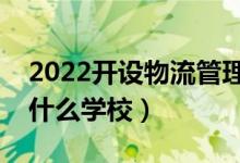 2022開設(shè)物流管理專業(yè)的大學有哪些（都有什么學校）