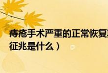 痔瘡手術(shù)嚴(yán)重的正?；謴?fù)期要多長時(shí)間（痔瘡手術(shù)恢復(fù)期的征兆是什么）