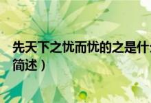 先天下之憂而憂的之是什么意思（先天下之憂而憂的之意思簡述）