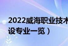2022威海職業(yè)技術學院有哪些專業(yè)（院校開設專業(yè)一覽）