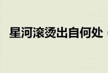 星河滾燙出自何處（星河滾燙出自哪首詩）