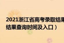 2021浙江省高考錄取結果查詢時間（2021年浙江高考錄取結果查詢時間及入口）