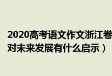 2020高考語文作文浙江卷（2022年浙江高考語文作文題目：對未來發(fā)展有什么啟示）