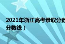 2021年浙江高考錄取分數(shù)線（2021年浙江高考各批次錄取分數(shù)線）
