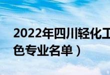 2022年四川輕化工大學有哪些專業(yè)（國家特色專業(yè)名單）