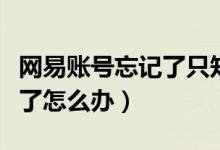 網(wǎng)易賬號忘記了只知道手機號（網(wǎng)易賬號忘記了怎么辦）