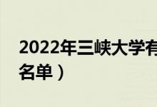 2022年三峽大學有哪些專業(yè)（國家特色專業(yè)名單）