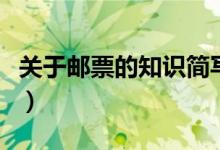 關(guān)于郵票的知識(shí)簡寫（關(guān)于郵票的知識(shí)有哪些）