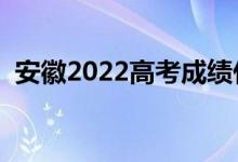 安徽2022高考成績什么時候查（多久出分）