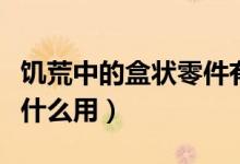 饑荒中的盒狀零件有什么用（饑荒盒子零件有什么用）