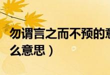 勿謂言之而不預(yù)的意思（勿謂言之而不預(yù)是什么意思）