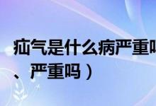 疝氣是什么病嚴(yán)重嗎能生育嗎（疝氣是什么病、嚴(yán)重嗎）