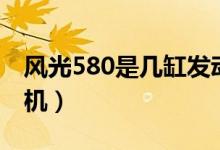風(fēng)光580是幾缸發(fā)動(dòng)機(jī)（風(fēng)光580是幾缸發(fā)動(dòng)機(jī)）