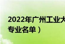 2022年廣州工業(yè)大學(xué)有哪些專業(yè)（國(guó)家特色專業(yè)名單）