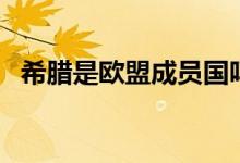 希臘是歐盟成員國(guó)嗎（希臘是歐盟國(guó)家嗎）