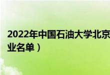 2022年中國石油大學(xué)北京克拉瑪依校區(qū)有哪些專業(yè)(開設(shè)專業(yè)名單)