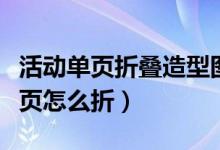 活動(dòng)單頁折疊造型圖片是怎么做的（做活動(dòng)單頁怎么折）