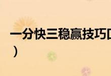 一分快三穩(wěn)贏技巧口訣（一分快三技巧順口溜）