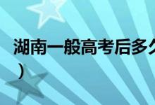 湖南一般高考后多久出成績（分數幾天能出來）