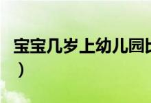寶寶幾歲上幼兒園比較好（寶寶幾歲上幼兒園）