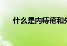 什么是內(nèi)痔瘡和外痔（什么是內(nèi)痔瘡）