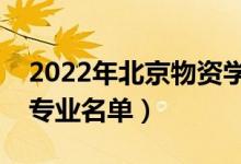 2022年北京物資學院有哪些專業(yè)（國家特色專業(yè)名單）