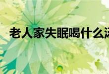 老人家失眠喝什么湯（老人家失眠怎么辦）