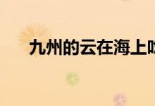 九州的云在海上吃草的故事是哪一集？