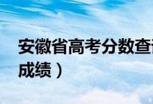 安徽省高考分?jǐn)?shù)查詢2022具體時間（幾號查成績）