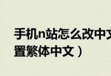 手機n站怎么改中文（n站手機客戶端怎么設置繁體中文）