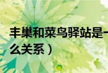 豐巢和菜鳥驛站是一家嗎（快鳥驛站跟豐巢什么關(guān)系）