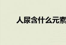 人尿含什么元素（人尿含什么成份）