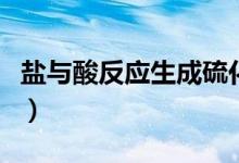 鹽與酸反應(yīng)生成硫化氫（鹽與酸反應(yīng)生成什么）