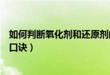 如何判斷氧化劑和還原劑的強弱（如何判斷氧化劑和還原劑口訣）