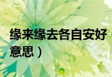 緣來緣去各自安好（緣分已盡各自安好是什么意思）