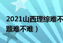 2021山西理綜難不難（2022山西高考理綜試題難不難）