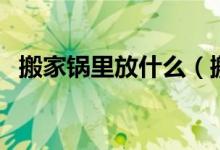 搬家鍋里放什么（搬家搬鍋都放什么講究）