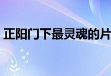 正陽(yáng)門下最靈魂的片段（正陽(yáng)門下最終結(jié)局）