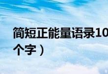 簡短正能量語錄10個(gè)字（簡短正能量語錄10個(gè)字）