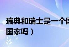 瑞典和瑞士是一個(gè)國(guó)家嗎（瑞典和瑞士是一個(gè)國(guó)家嗎）