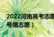 2022河南高考志愿?？铺崆芭顖髸r間（幾號填志愿）