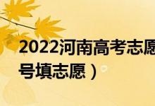 2022河南高考志愿本科提前批填報時間（幾號填志愿）