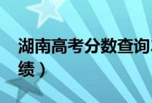 湖南高考分?jǐn)?shù)查詢2022具體時(shí)間（幾號查成績）