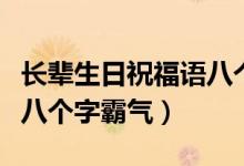 長輩生日祝福語八個(gè)字霸氣（長輩生日祝福語八個(gè)字霸氣）