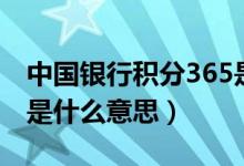 中國(guó)銀行積分365是什么（中銀積分365賬戶是什么意思）