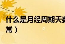 什么是月經周期天數怎么算（什么是月經不正常）