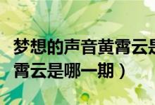夢(mèng)想的聲音黃霄云是第幾期的（夢(mèng)想的聲音黃霄云是哪一期）