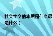 社會(huì)主義的本質(zhì)是什么最終達(dá)到共同富裕（社會(huì)主義的本質(zhì)是什么）