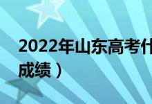 2022年山東高考什么時候出分（幾月幾號查成績）